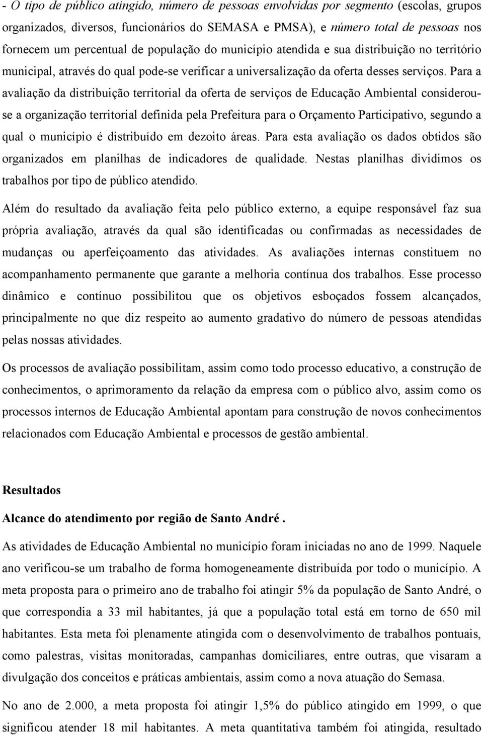 Para a avaliação da distribuição territorial da oferta de serviços de Educação Ambiental considerouse a organização territorial definida pela Prefeitura para o Orçamento Participativo, segundo a qual