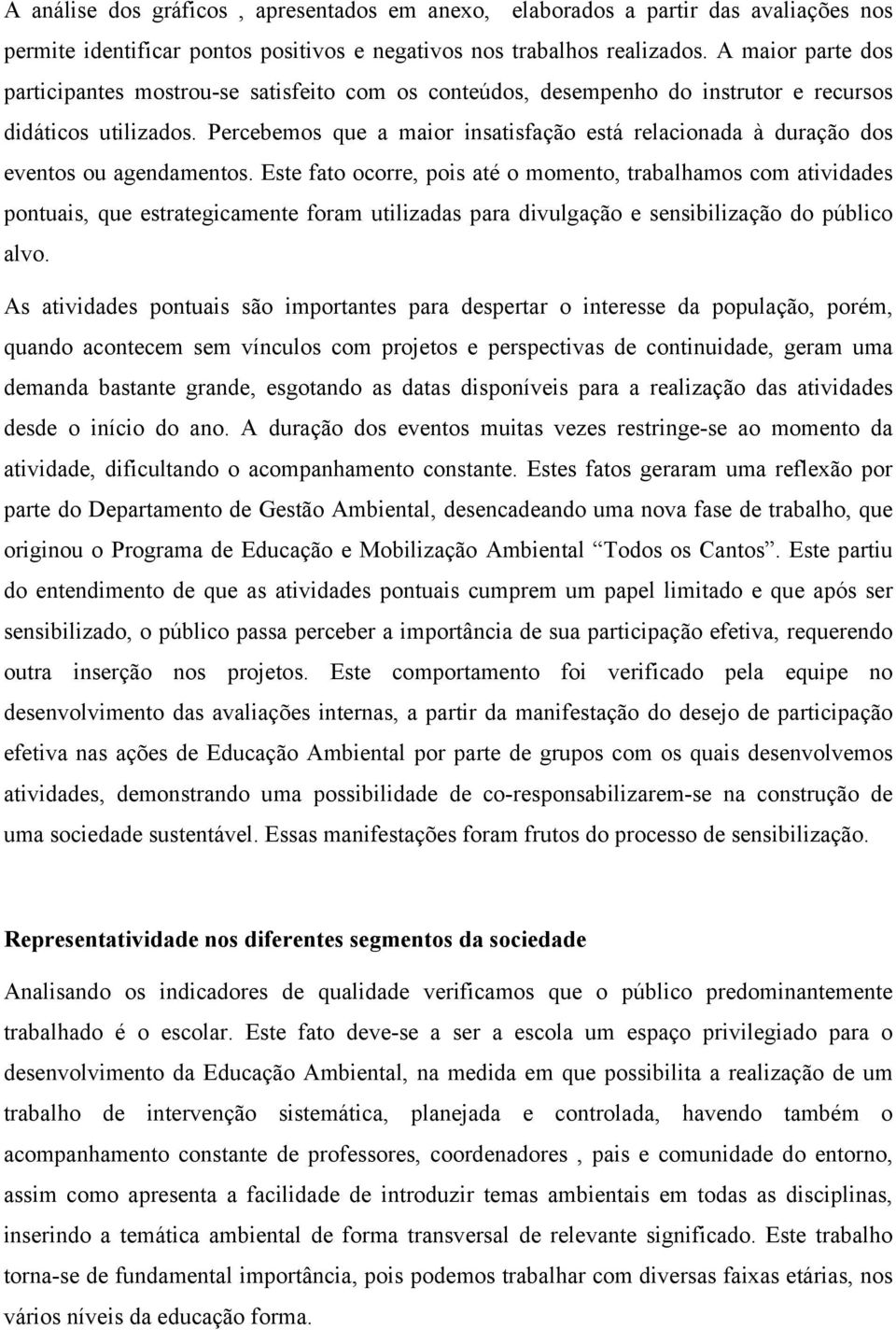 Percebemos que a maior insatisfação está relacionada à duração dos eventos ou agendamentos.