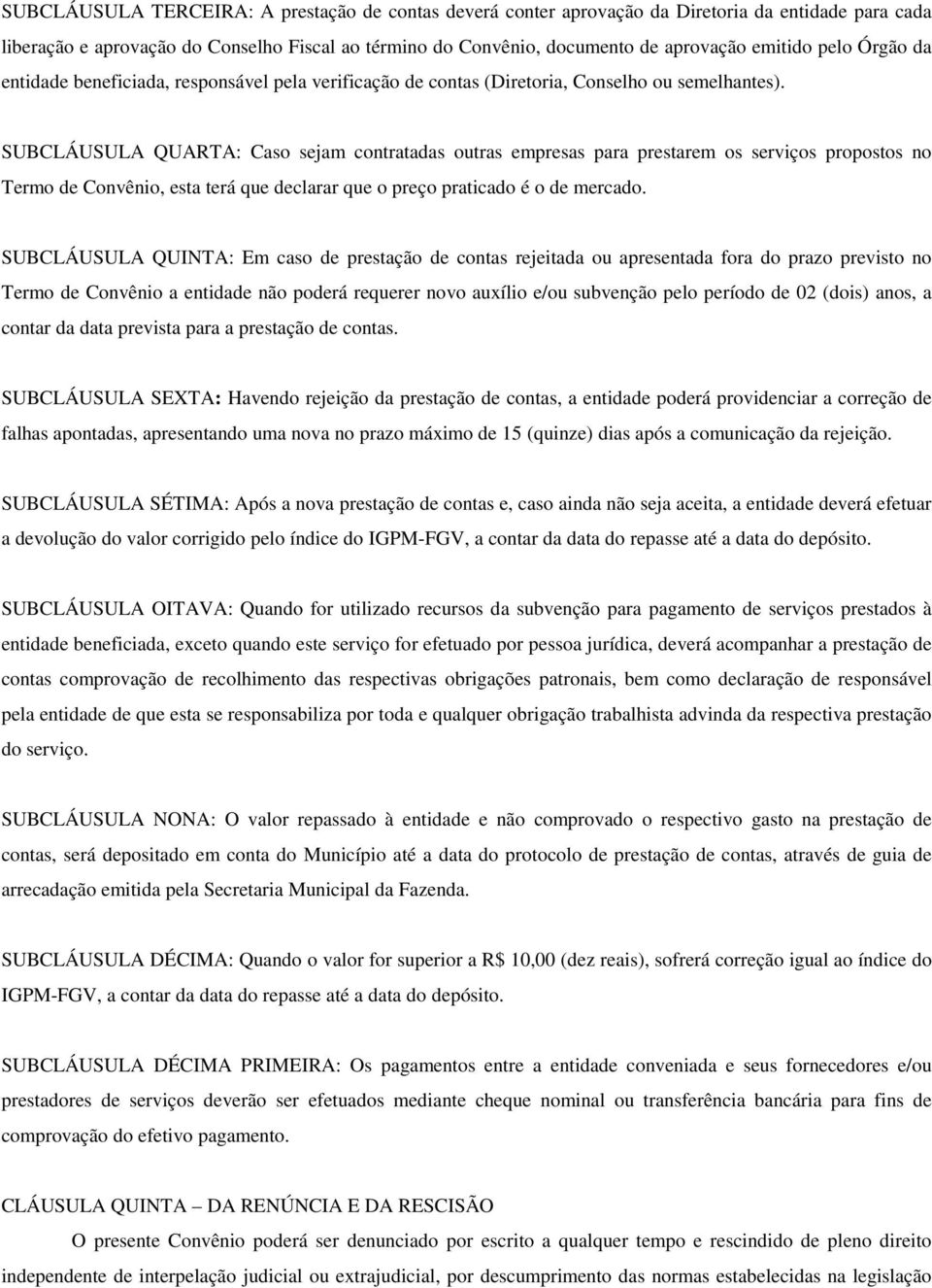 SUBCLÁUSULA QUARTA: Caso sejam contratadas outras empresas para prestarem os serviços propostos no Termo de Convênio, esta terá que declarar que o preço praticado é o de mercado.