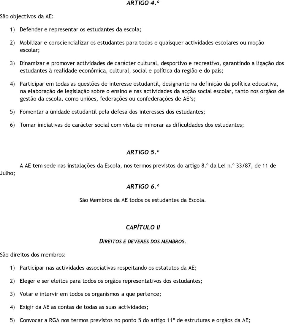 promover actividades de carácter cultural, desportivo e recreativo, garantindo a ligação dos estudantes à realidade económica, cultural, social e política da região e do país; 4) Participar em todas