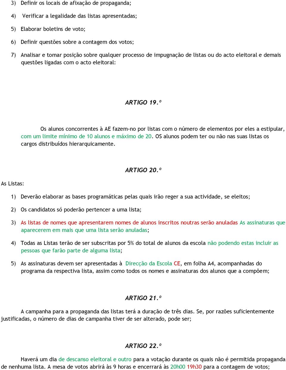 º Os alunos concorrentes à AE fazem-no por listas com o número de elementos por eles a estipular, com um limite mínimo de 10 alunos e máximo de 20.