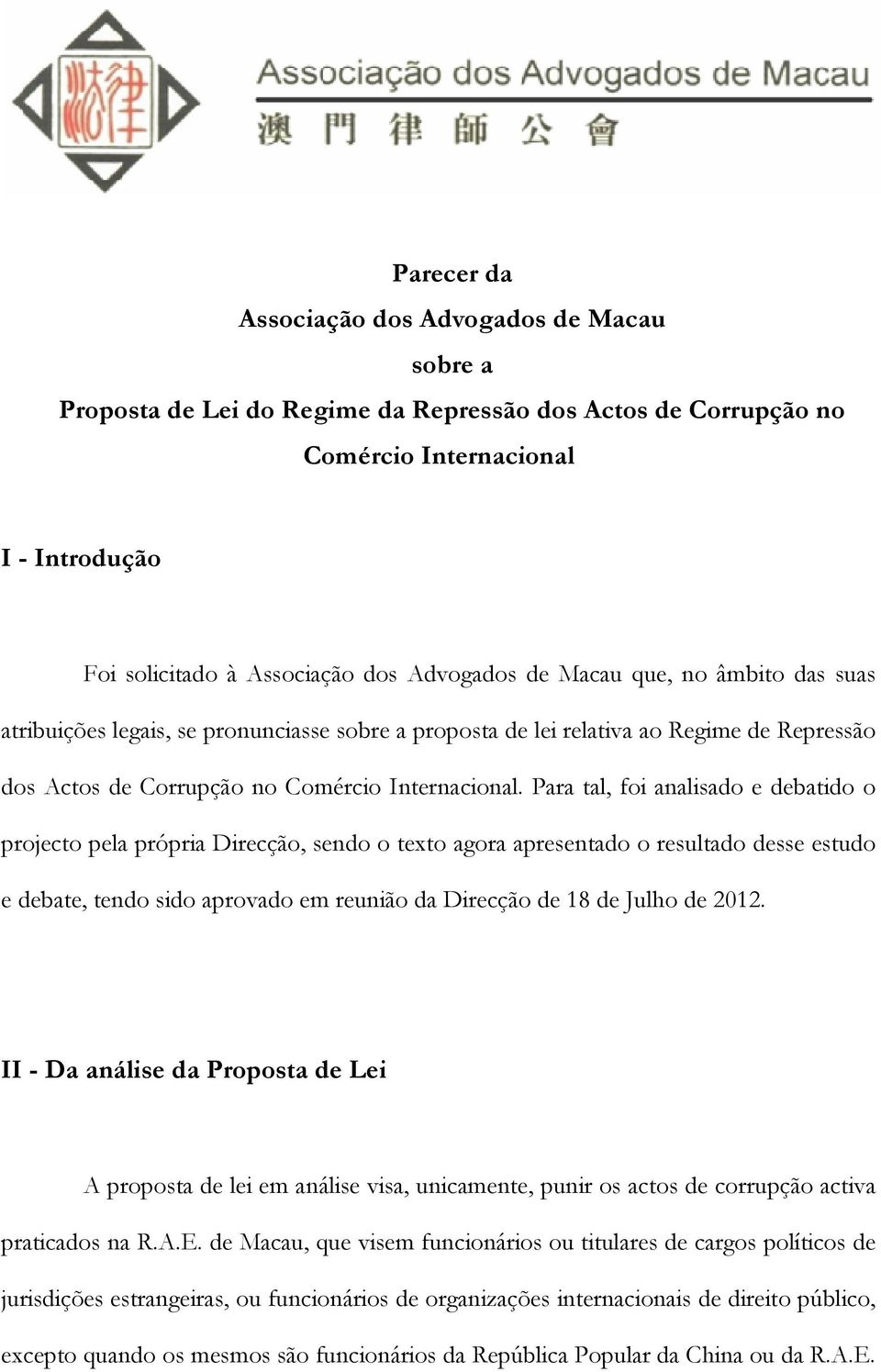 Para tal, foi analisado e debatido o projecto pela própria Direcção, sendo o texto agora apresentado o resultado desse estudo e debate, tendo sido aprovado em reunião da Direcção de 18 de Julho de