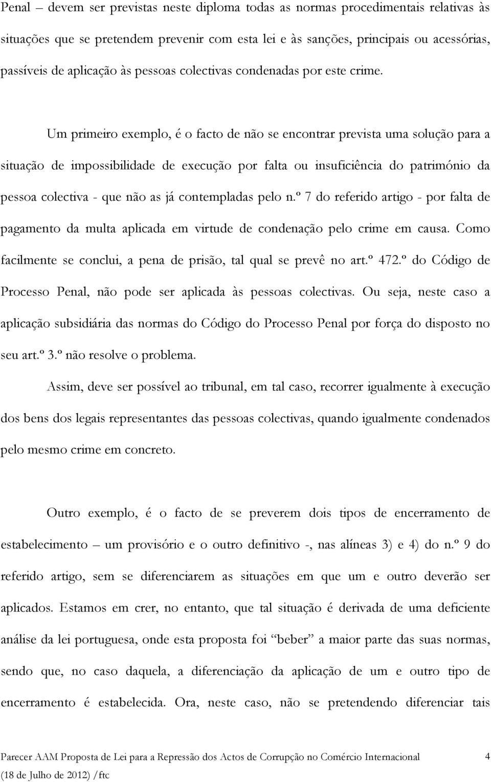 Um primeiro exemplo, é o facto de não se encontrar prevista uma solução para a situação de impossibilidade de execução por falta ou insuficiência do património da pessoa colectiva - que não as já