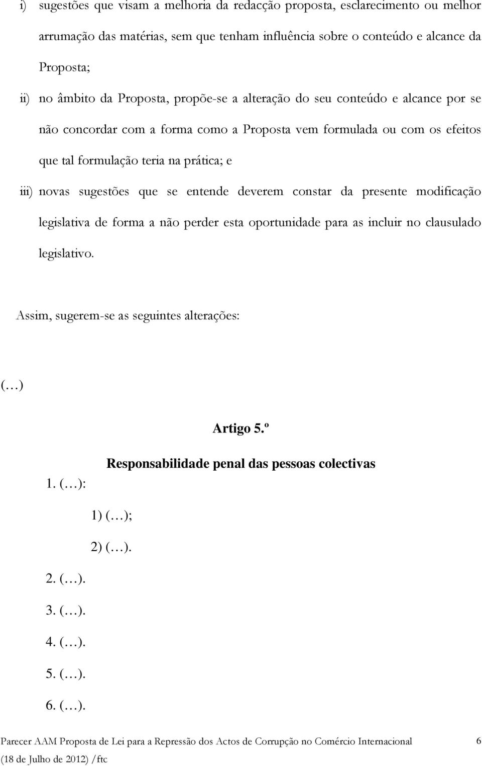 na prática; e iii) novas sugestões que se entende deverem constar da presente modificação legislativa de forma a não perder esta oportunidade para as incluir no clausulado