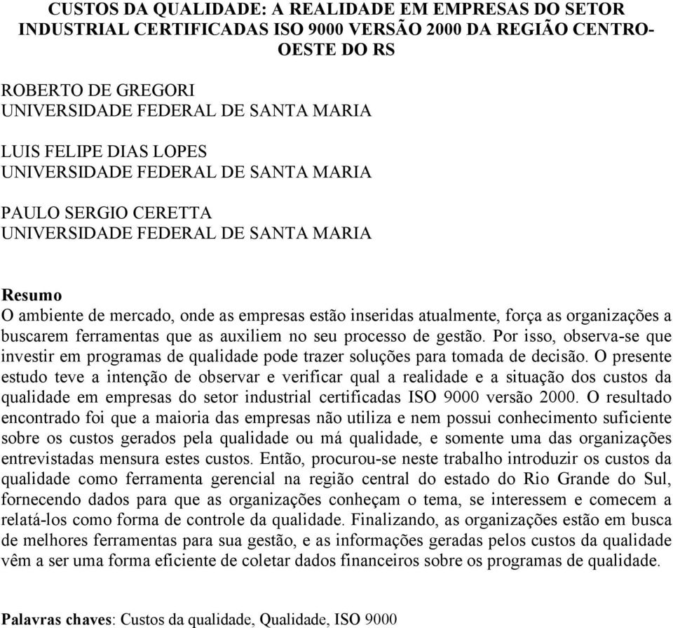 organizações a buscarem ferramentas que as auxiliem no seu processo de gestão. Por isso, observa-se que investir em programas de qualidade pode trazer soluções para tomada de decisão.