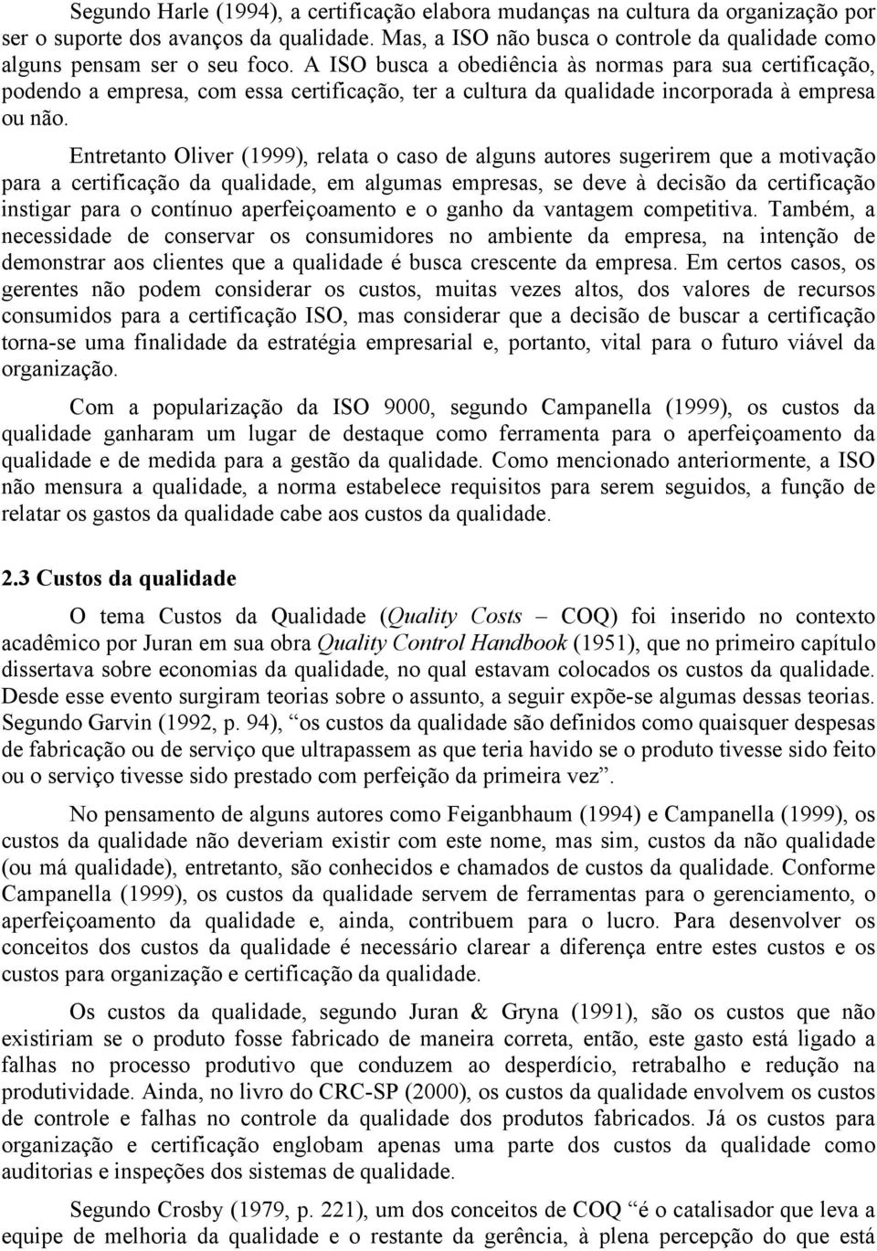 A ISO busca a obediência às normas para sua certificação, podendo a empresa, com essa certificação, ter a cultura da qualidade incorporada à empresa ou não.