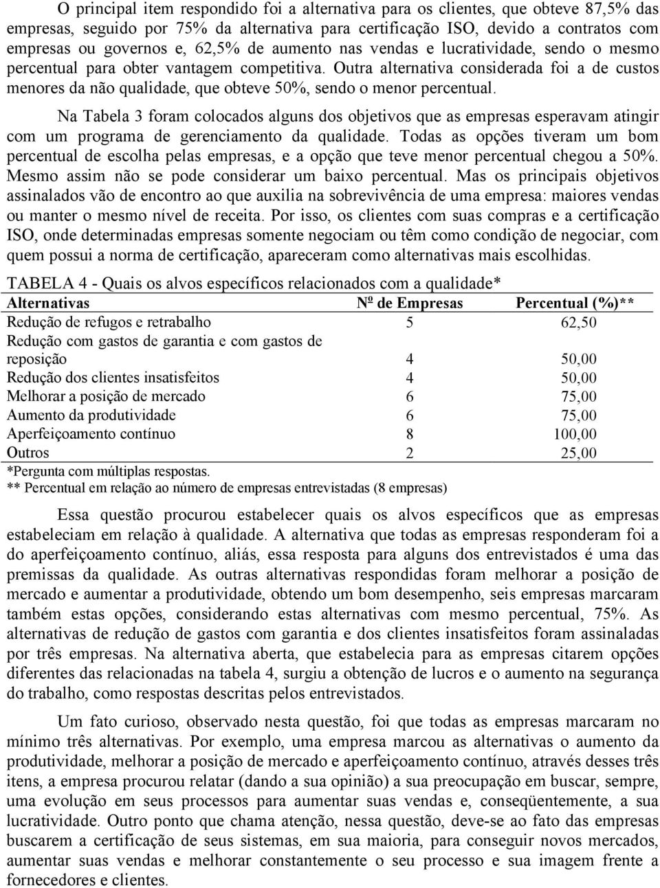 Outra alternativa considerada foi a de custos menores da não qualidade, que obteve 50%, sendo o menor percentual.