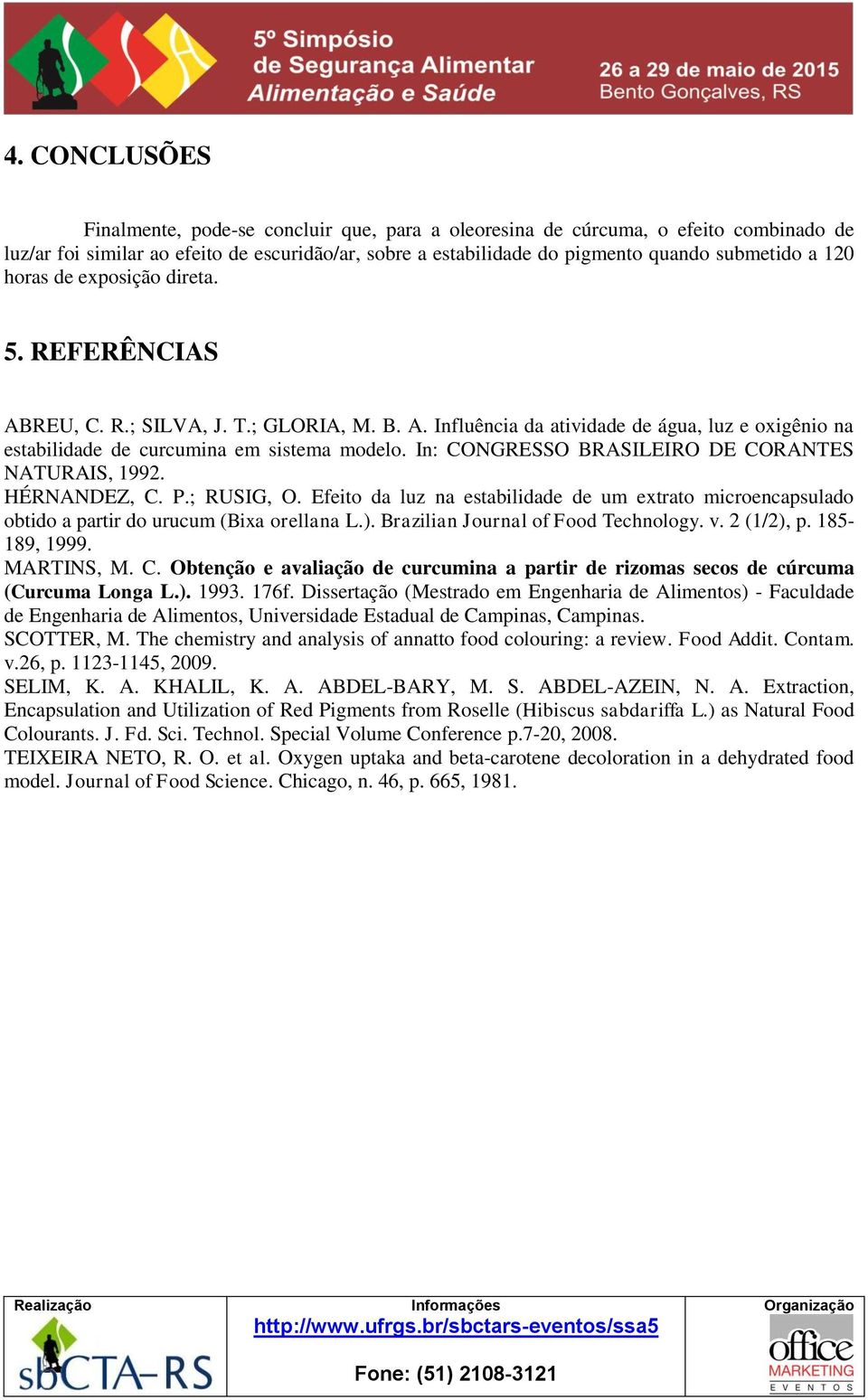 In: CONGRESSO BRASILEIRO DE CORANTES NATURAIS, 1992. HÉRNANDEZ, C. P.; RUSIG, O. Efeito da luz na estabilidade de um extrato microencapsulado obtido a partir do urucum (Bixa orellana L.).