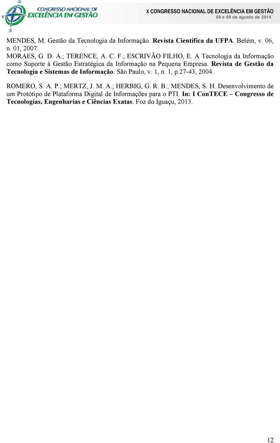 Revista de Gestão da Tecnologia e Sistemas de Informação. São Paulo, v. 1, n. 1, p.27-43, 2004. ROMERO, S. A. P.; MERTZ, J. M. A.; HERBIG, G. R. B.