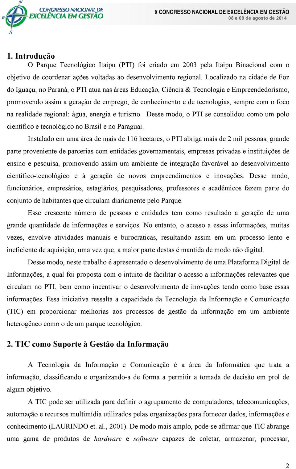 sempre com o foco na realidade regional: água, energia e turismo. Desse modo, o PTI se consolidou como um polo científico e tecnológico no Brasil e no Paraguai.