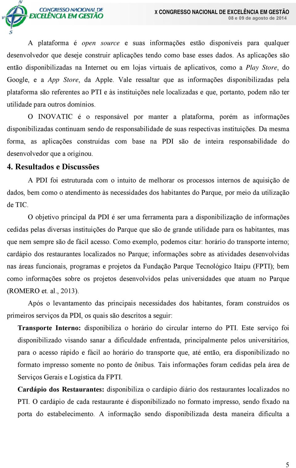 Vale ressaltar que as informações disponibilizadas pela plataforma são referentes ao PTI e às instituições nele localizadas e que, portanto, podem não ter utilidade para outros domínios.