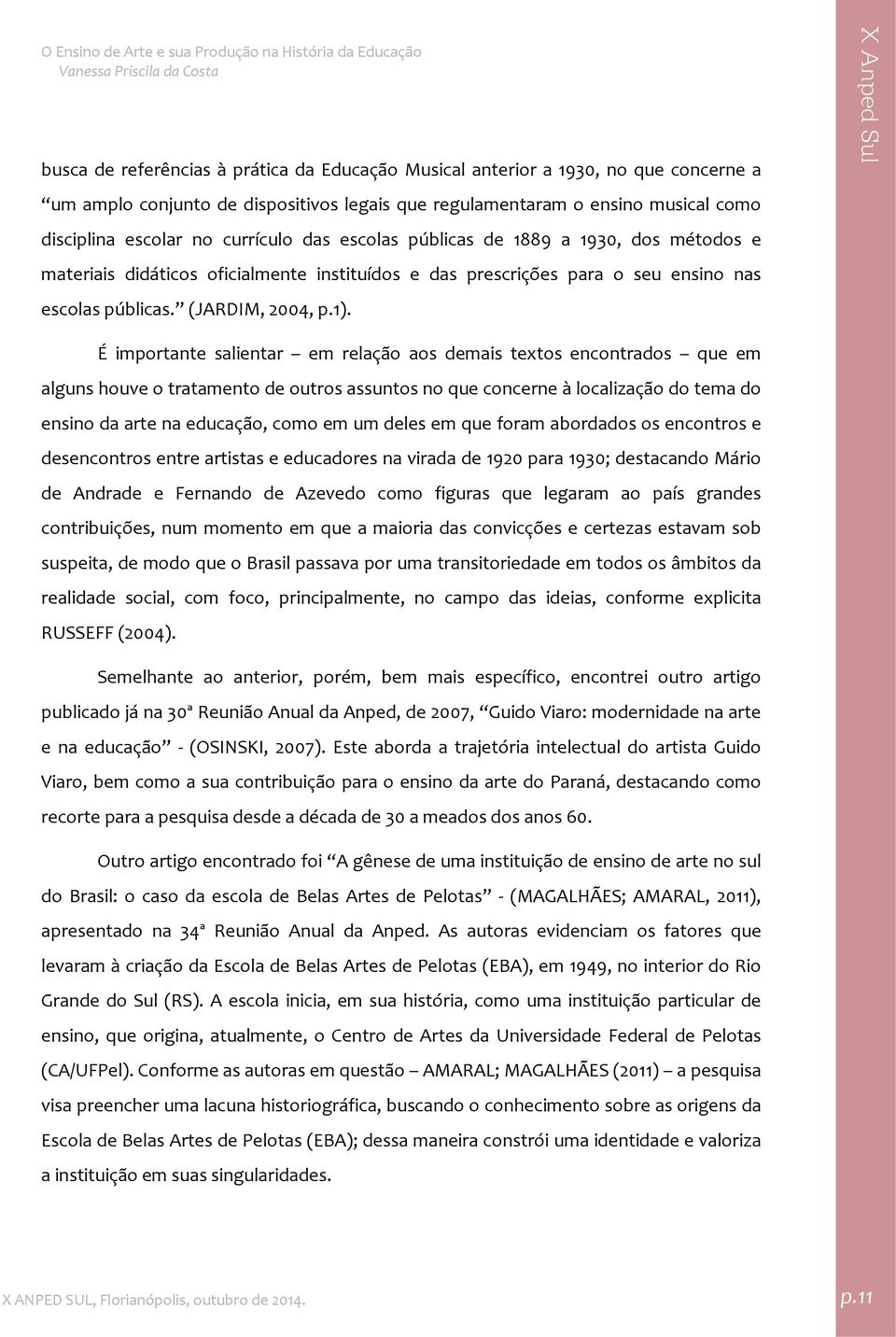 É importante salientar em relação aos demais textos encontrados que em alguns houve o tratamento de outros assuntos no que concerne à localização do tema do ensino da arte na educação, como em um