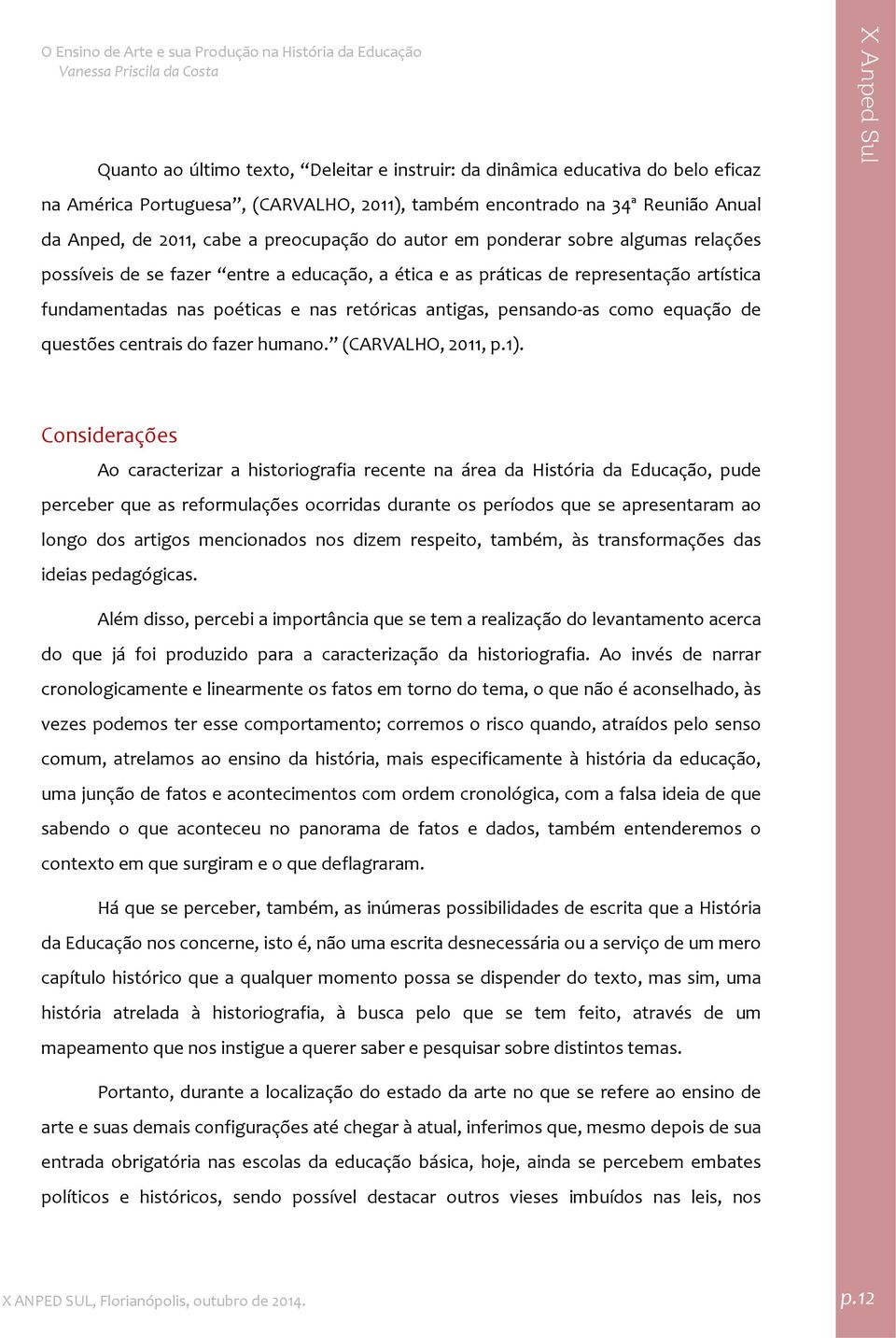 como equação de questões centrais do fazer humano. (CARVALHO, 2011, p.1).