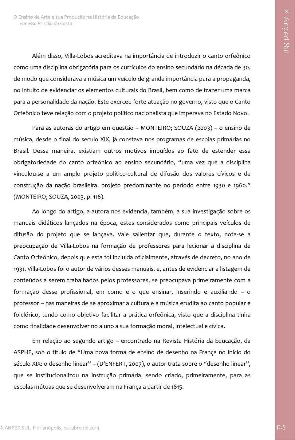 Este exerceu forte atuação no governo, visto que o Canto Orfeônico teve relação com o projeto político nacionalista que imperava no Estado Novo.