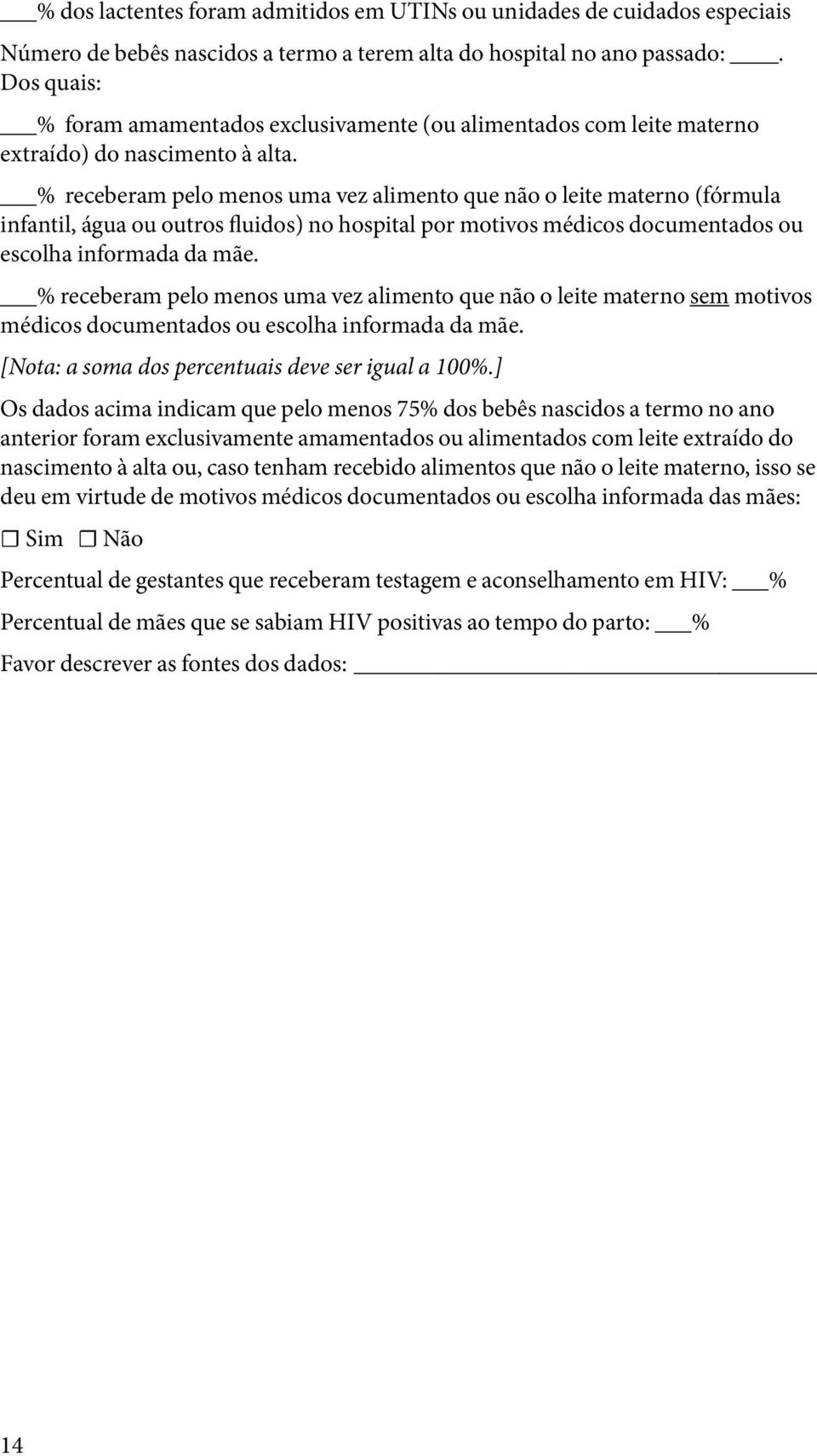 % receberam pelo menos uma vez alimento que não o leite materno (fórmula infantil, água ou outros fluidos) no hospital por motivos médicos documentados ou escolha informada da mãe.