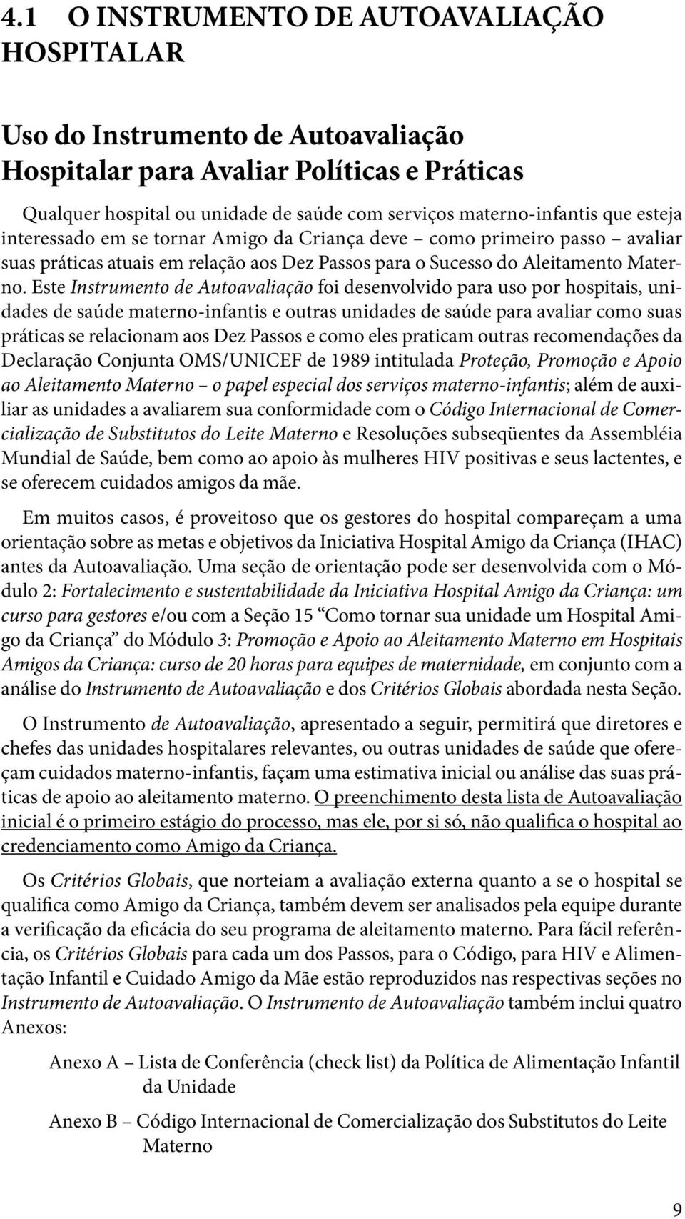 Este Instrumento de Autoavaliação foi desenvolvido para uso por hospitais, unidades de saúde materno-infantis e outras unidades de saúde para avaliar como suas práticas se relacionam aos Dez Passos e