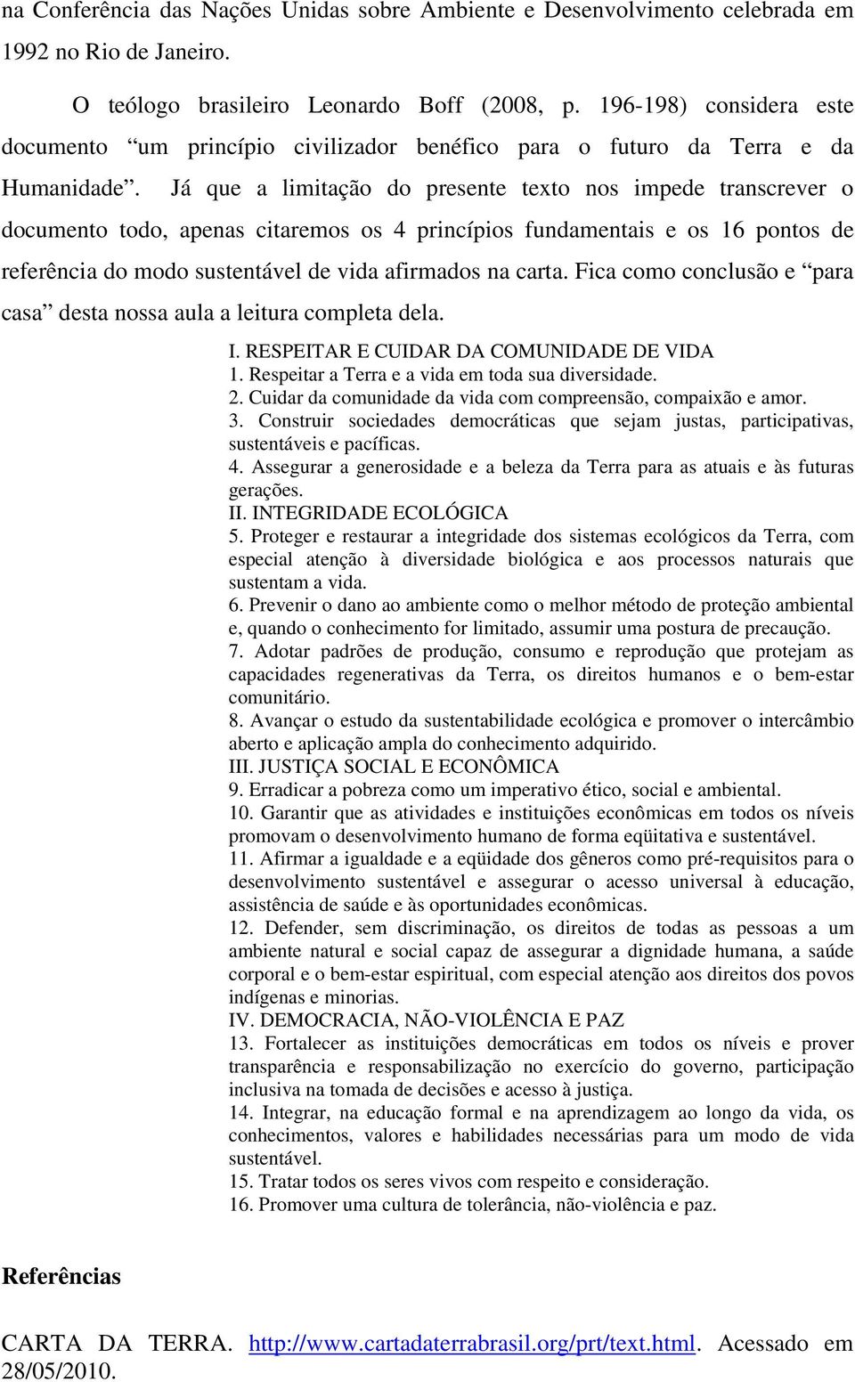 Já que a limitação do presente texto nos impede transcrever o documento todo, apenas citaremos os 4 princípios fundamentais e os 16 pontos de referência do modo sustentável de vida afirmados na carta.