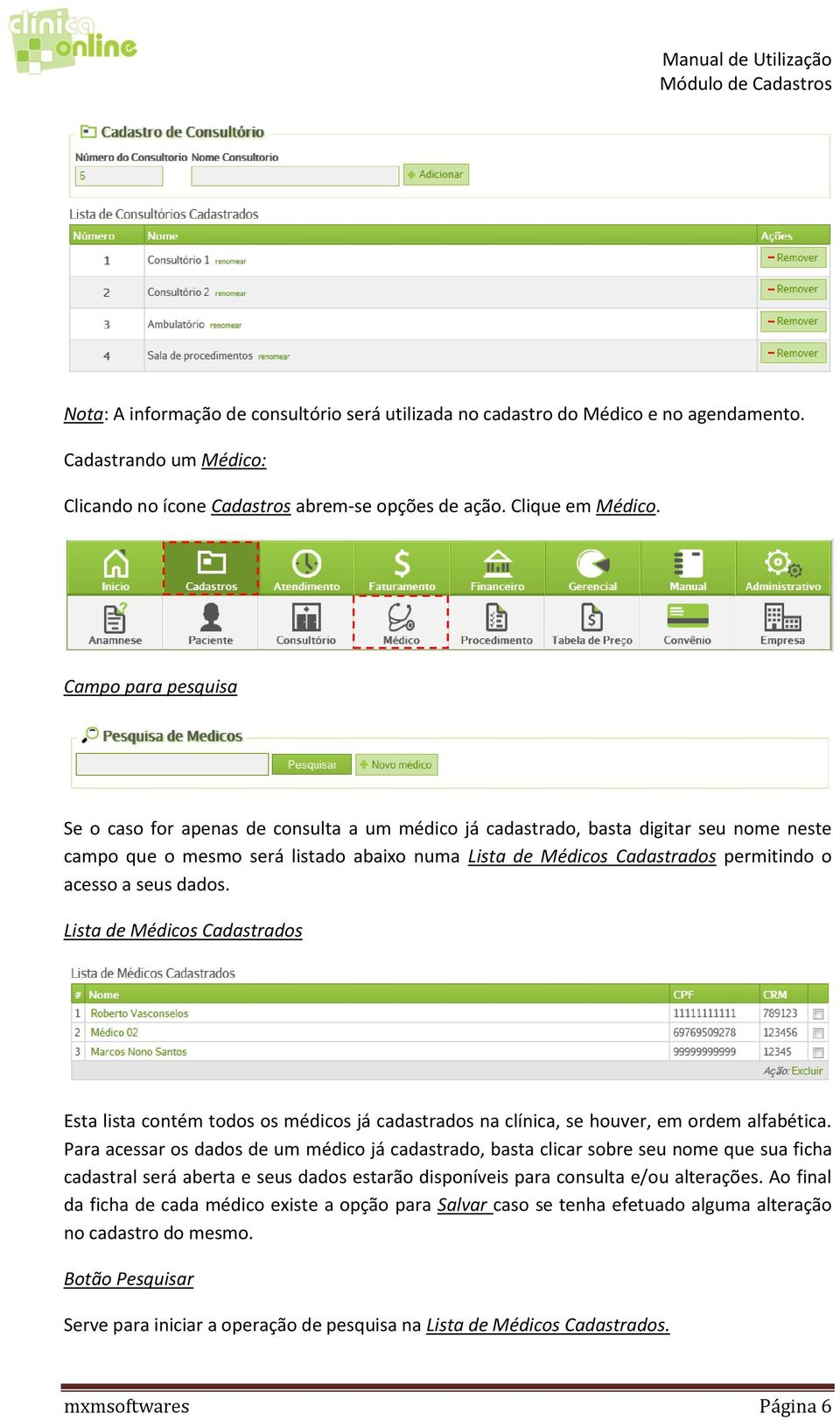 acesso a seus dados. Lista de Médicos Cadastrados Esta lista contém todos os médicos já cadastrados na clínica, se houver, em ordem alfabética.