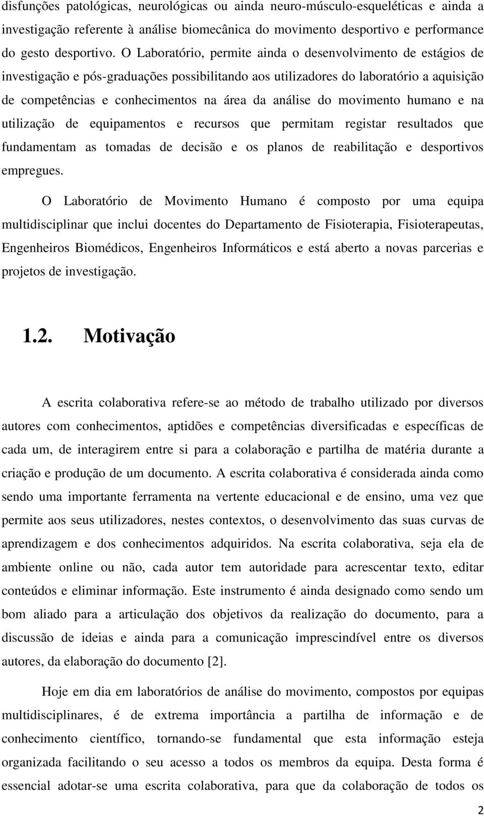 análise do movimento humano e na utilização de equipamentos e recursos que permitam registar resultados que fundamentam as tomadas de decisão e os planos de reabilitação e desportivos empregues.