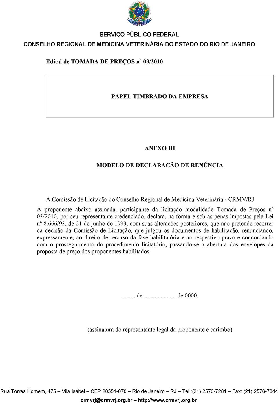 666/93, de 21 de junho de 1993, com suas alterações posteriores, que não pretende recorrer da decisão da Comissão de Licitação, que julgou os documentos de habilitação, renunciando, expressamente, ao