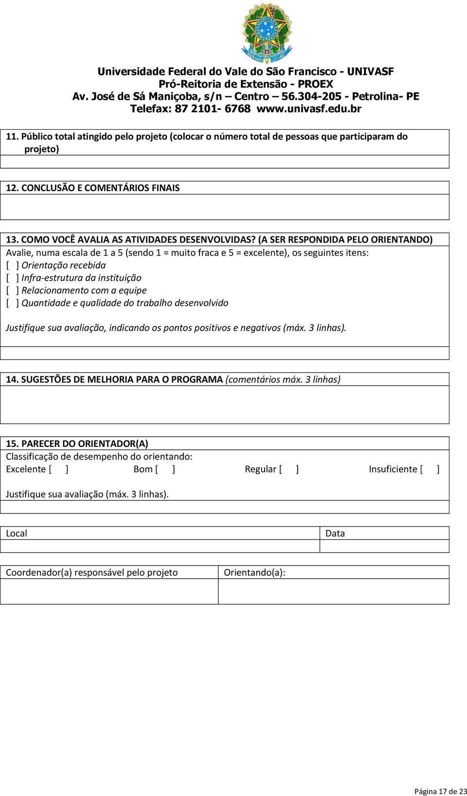 Relacionamento com a equipe [ ] Quantidade e qualidade do trabalho desenvolvido Justifique sua avaliação, indicando os pontos positivos e negativos (máx. 3 linhas). 14.