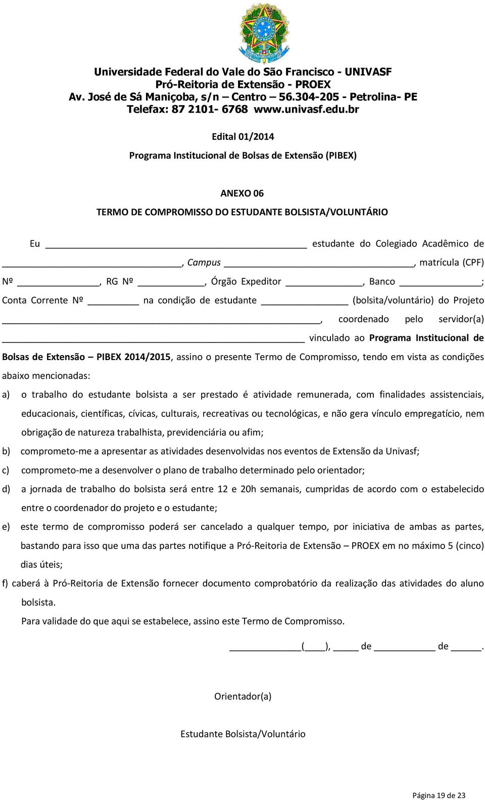 tendo em vista as condições abaixo mencionadas: a) o trabalho do estudante bolsista a ser prestado é atividade remunerada, com finalidades assistenciais, educacionais, científicas, cívicas,