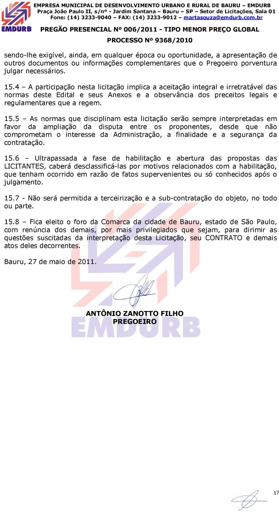 5 As normas que disciplinam esta licitação serão sempre interpretadas em favor da ampliação da disputa entre os proponentes, desde que não comprometam o interesse da Administração, a finalidade e a