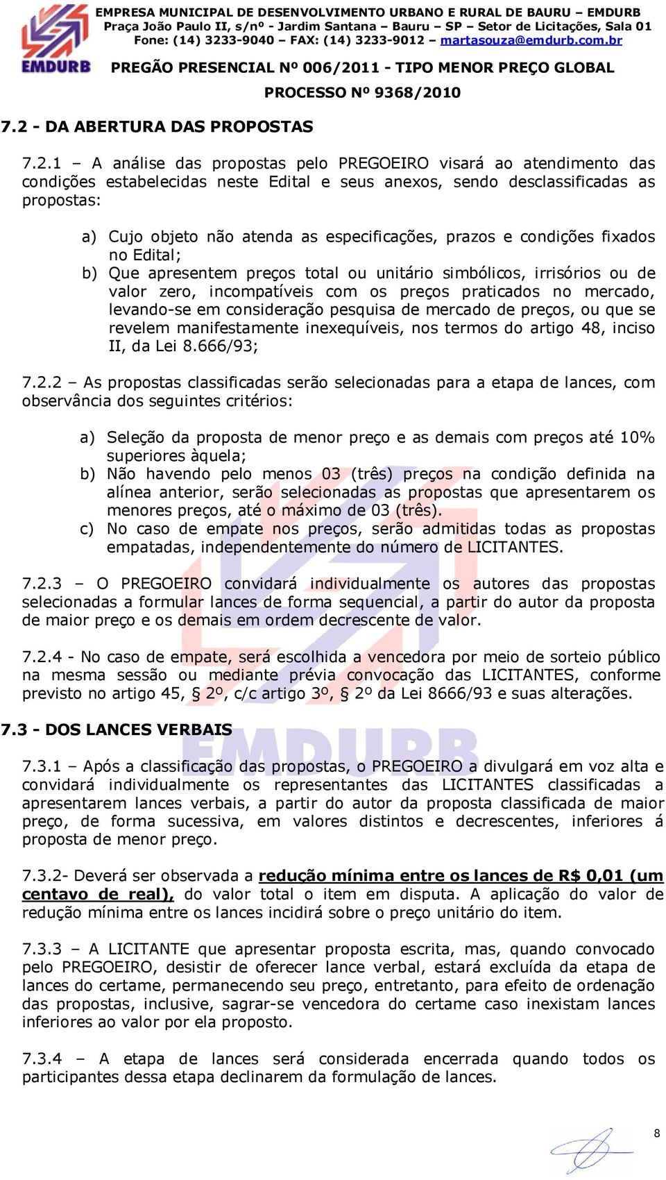 no mercado, levando-se em consideração pesquisa de mercado de preços, ou que se revelem manifestamente inexequíveis, nos termos do artigo 48, inciso II, da Lei 8.666/93; 7.2.