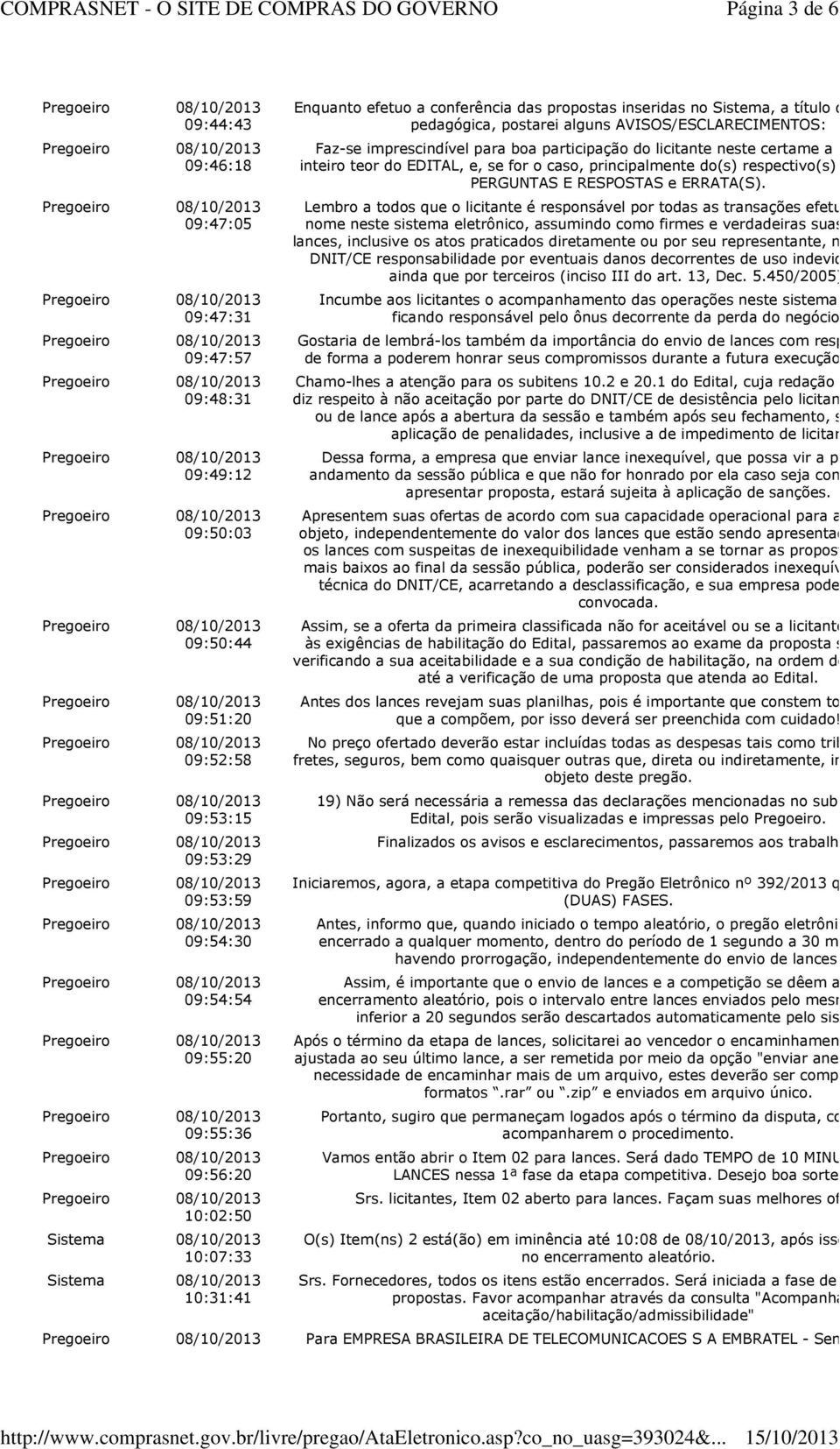 participação do licitante neste certame a LEITURA do inteiro teor do EDITAL, e, se for o caso, principalmente do(s) respectivo(s) CADERNO DE PERGUNTAS E RESPOSTAS e ERRATA(S).