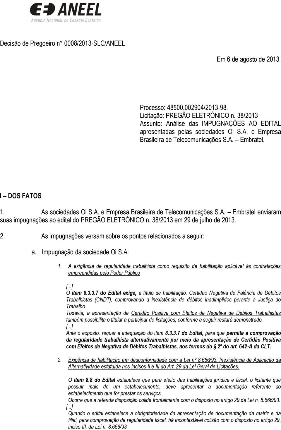 38/2013 em 29 de julho de 2013. 2. As impugnações versam sobre os pontos relacionados a seguir: a. Impugnação da sociedade Oi S.A: 1.