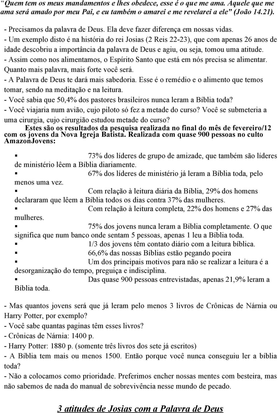 - Um exempl dist é na história d rei Jsias (2 Reis 22-23), que cm apenas 26 ans de idade descbriu a imprtância da palavra de Deus e agiu, u seja, tmu uma atitude.