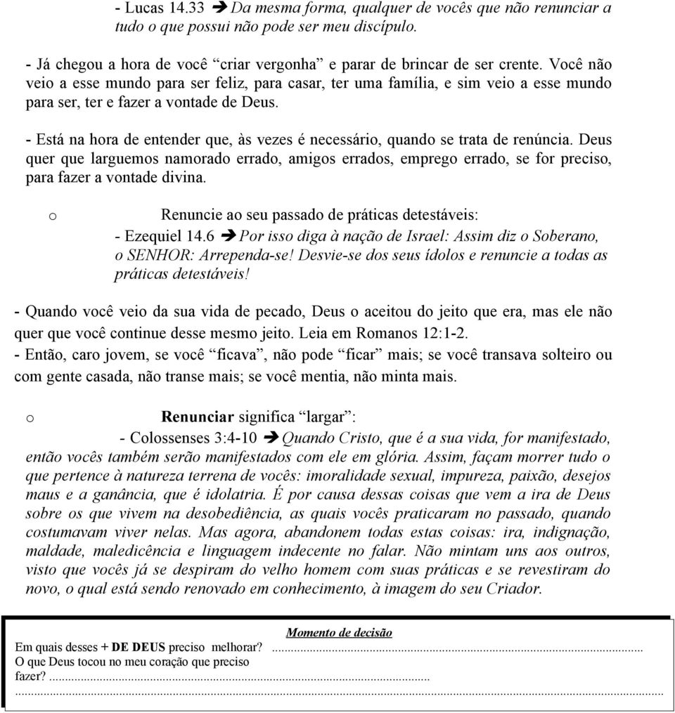 - Está na hra de entender que, às vezes é necessári, quand se trata de renúncia. Deus quer que larguems namrad errad, amigs errads, empreg errad, se fr precis, para fazer a vntade divina.