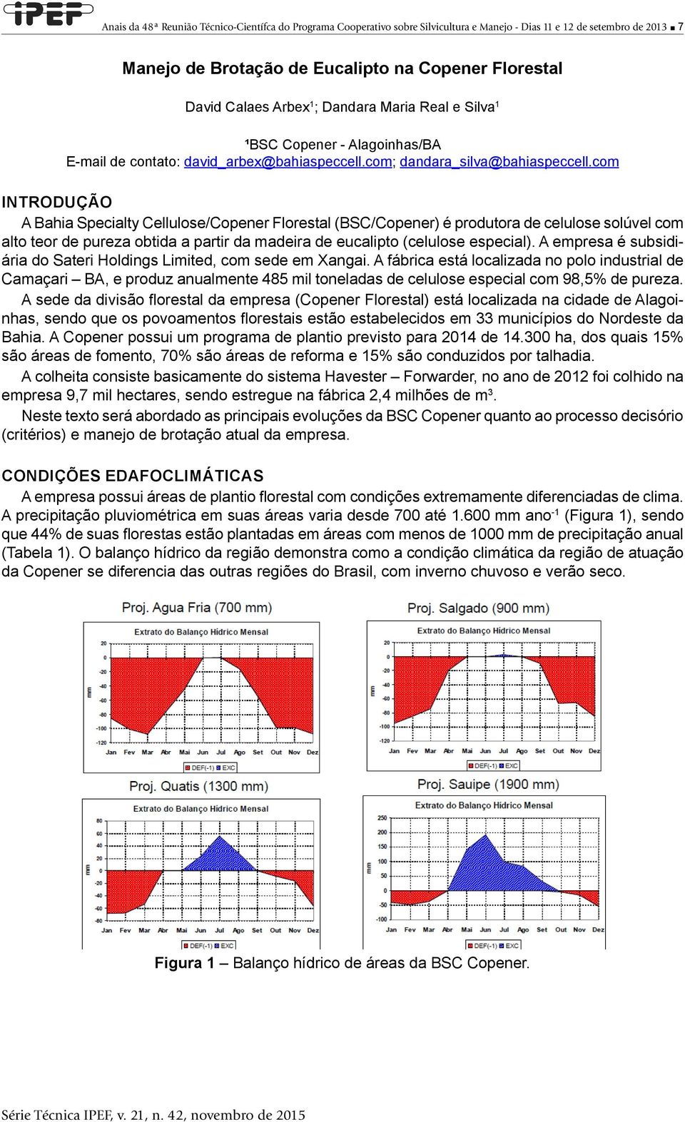 com INTRODUÇÃO A Bahia Specialty Cellulose/Copener Florestal (BSC/Copener) é produtora de celulose solúvel com alto teor de pureza obtida a partir da madeira de eucalipto (celulose especial).