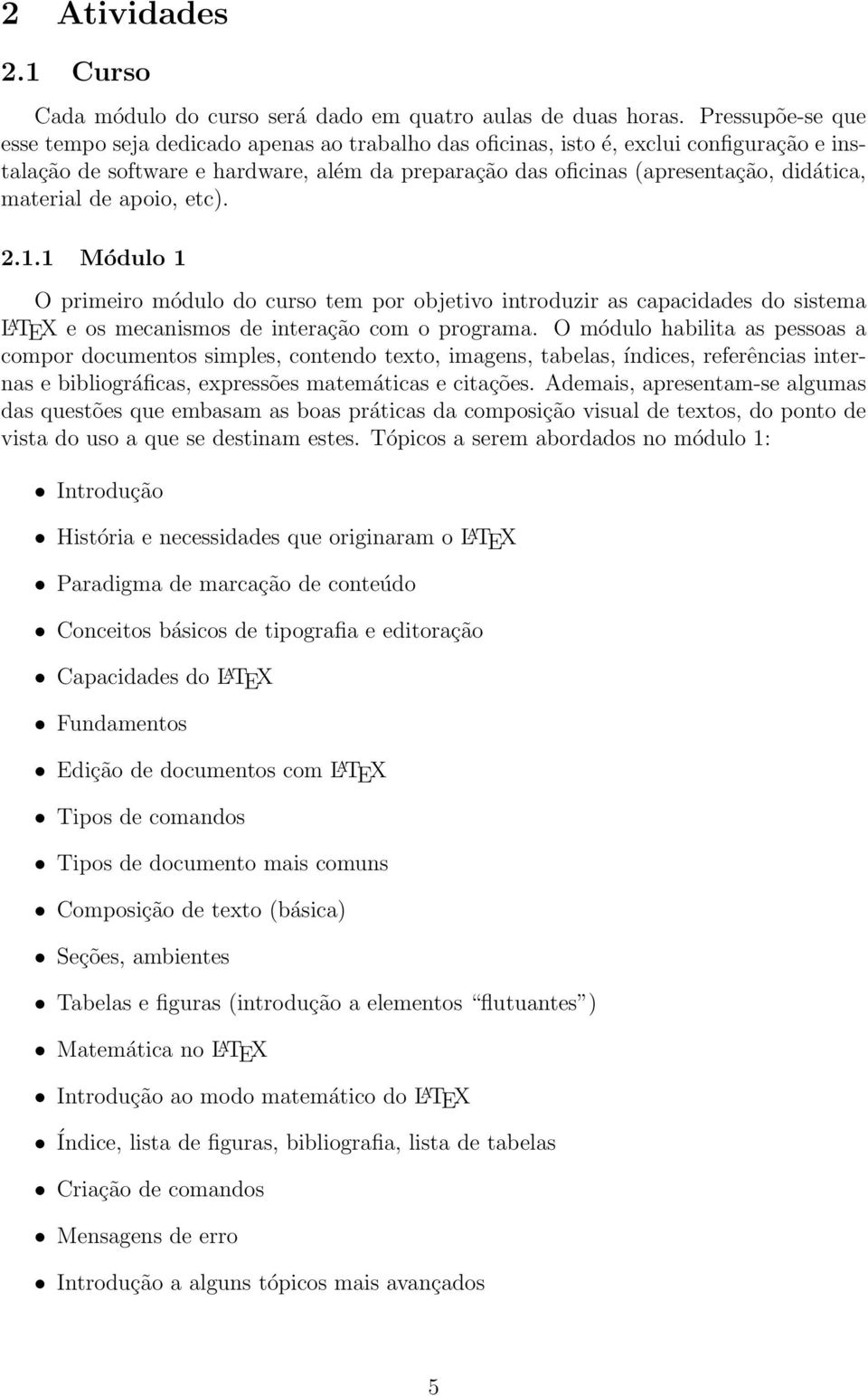 material de apoio, etc). 2.1.1 Módulo 1 O primeiro módulo do curso tem por objetivo introduzir as capacidades do sistema L A TEX e os mecanismos de interação com o programa.