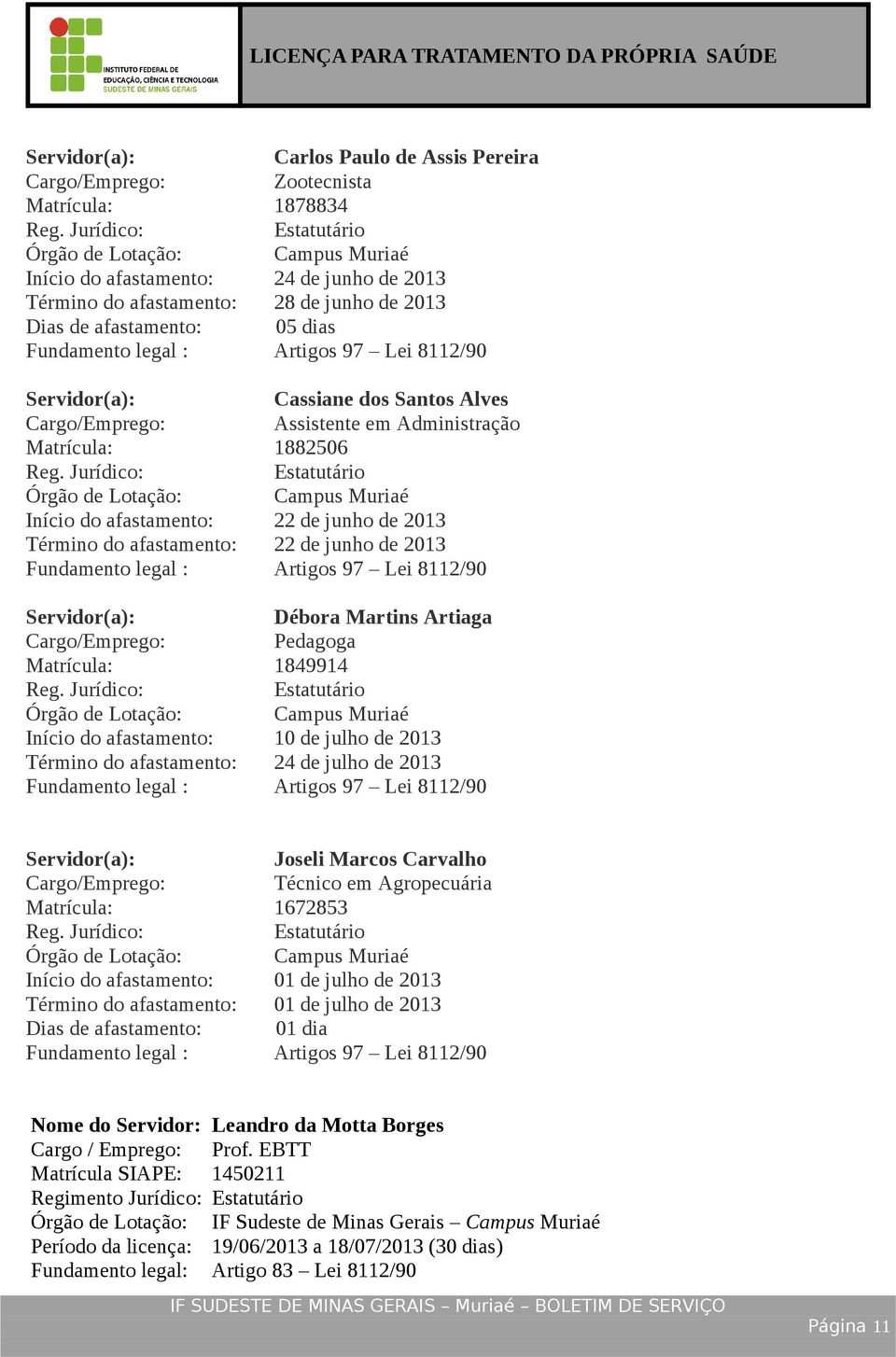 Artiaga Pedagoga Matrícula: 1849914 Início do afastamento: 10 de julho de 2013 Término do afastamento: 24 de julho de 2013 Joseli Marcos Carvalho Técnico em Agropecuária Matrícula: 1672853 Início do