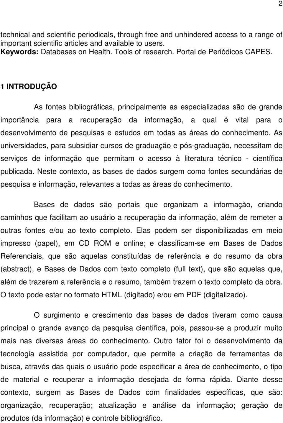 1 INTRODUÇÃO As fontes bibliográficas, principalmente as especializadas são de grande importância para a recuperação da informação, a qual é vital para o desenvolvimento de pesquisas e estudos em