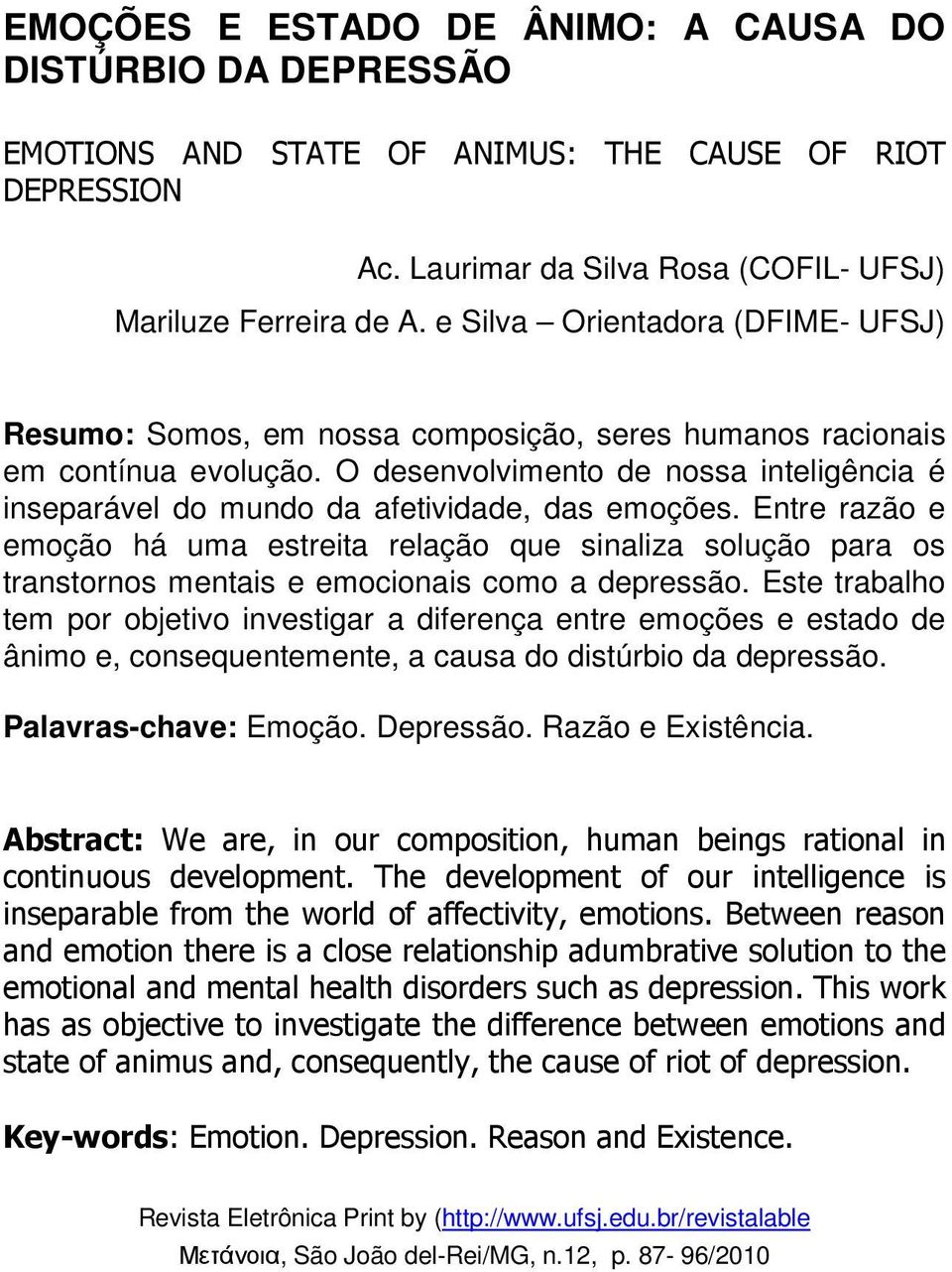 O desenvolvimento de nossa inteligência é inseparável do mundo da afetividade, das emoções.