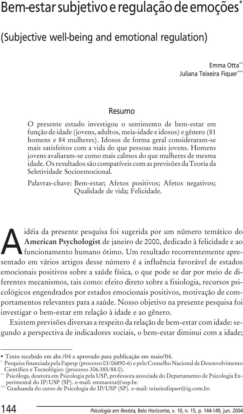 função de idade (jovens, adultos, meia-idade e idosos) e gênero (81 homens e 84 mulheres). Idosos de forma geral consideraram-se mais satisfeitos com a vida do que pessoas mais jovens.