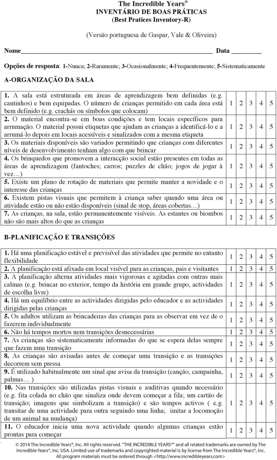 O número de crianças permitido em cada área está bem definido (e.g. crachás ou símbolos que colocam) 2. O material encontra-se em boas condições e tem locais específicos para arrumação.