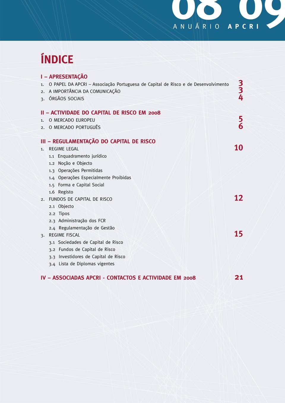 2 Noção e Objecto 1.3 Operações Permitidas 1.4 Operações Especialmente Proibidas 1.5 Forma e Capital Social 1.6 Registo 2. FUNDOS DE CAPITAL DE RISCO 12 2.1 Objecto 2.2 Tipos 2.