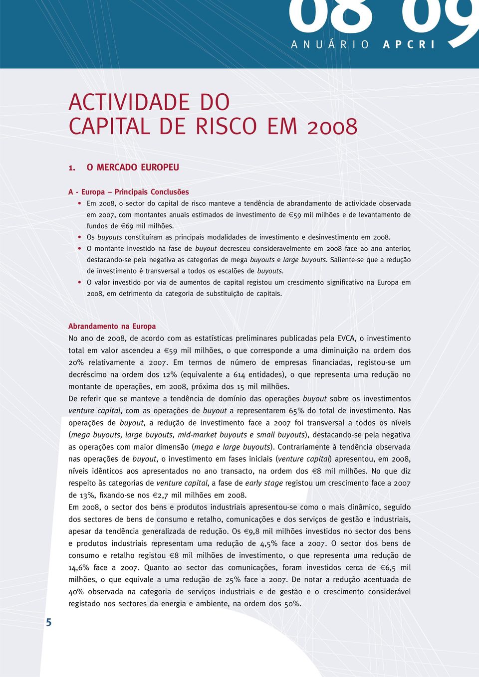 investimento de 59 mil milhões e de levantamento de fundos de 69 mil milhões. Os buyouts constituíram as principais modalidades de investimento e desinvestimento em 2008.