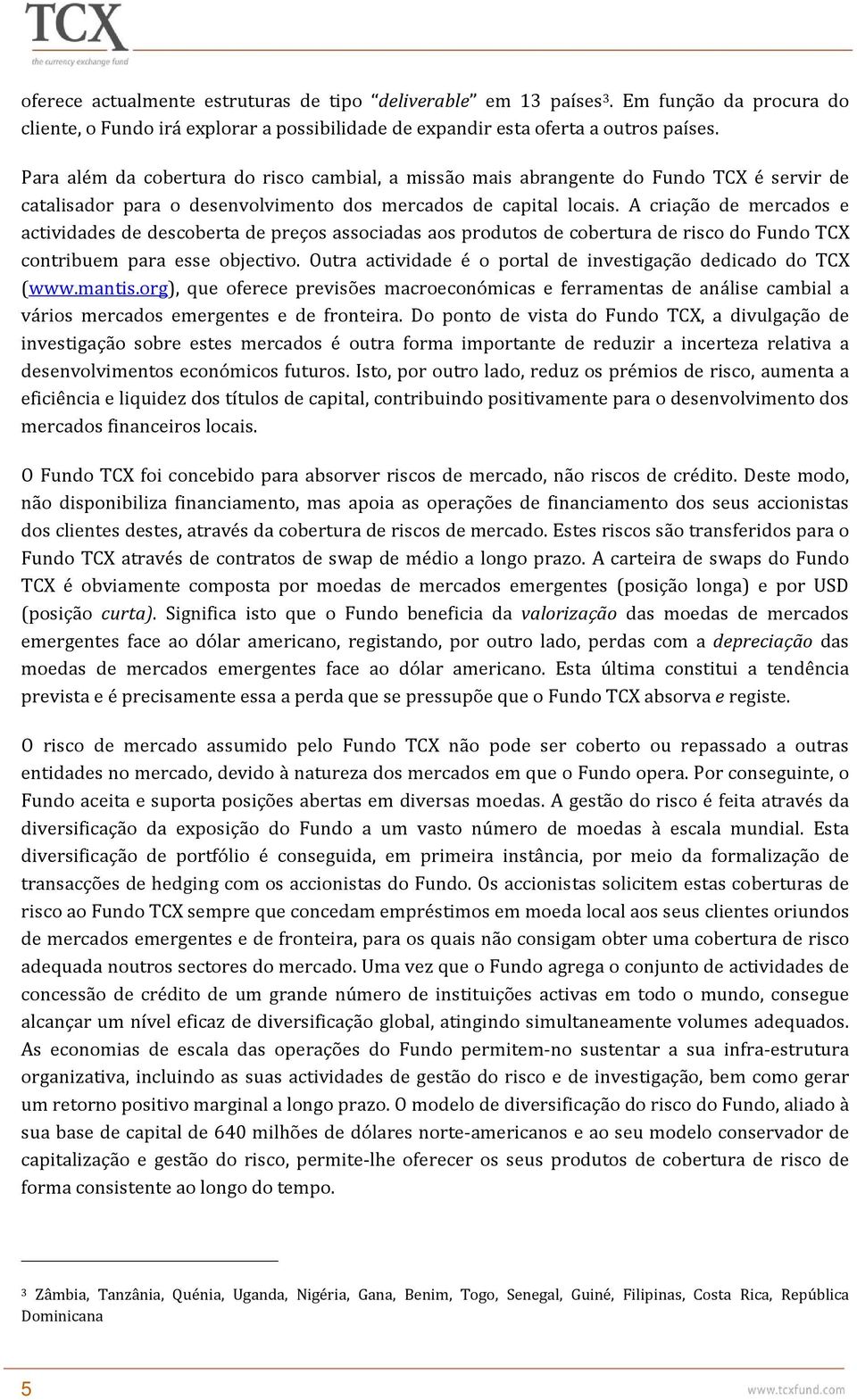 A criação de mercados e actividades de descoberta de preços associadas aos produtos de cobertura de risco do Fundo TCX contribuem para esse objectivo.