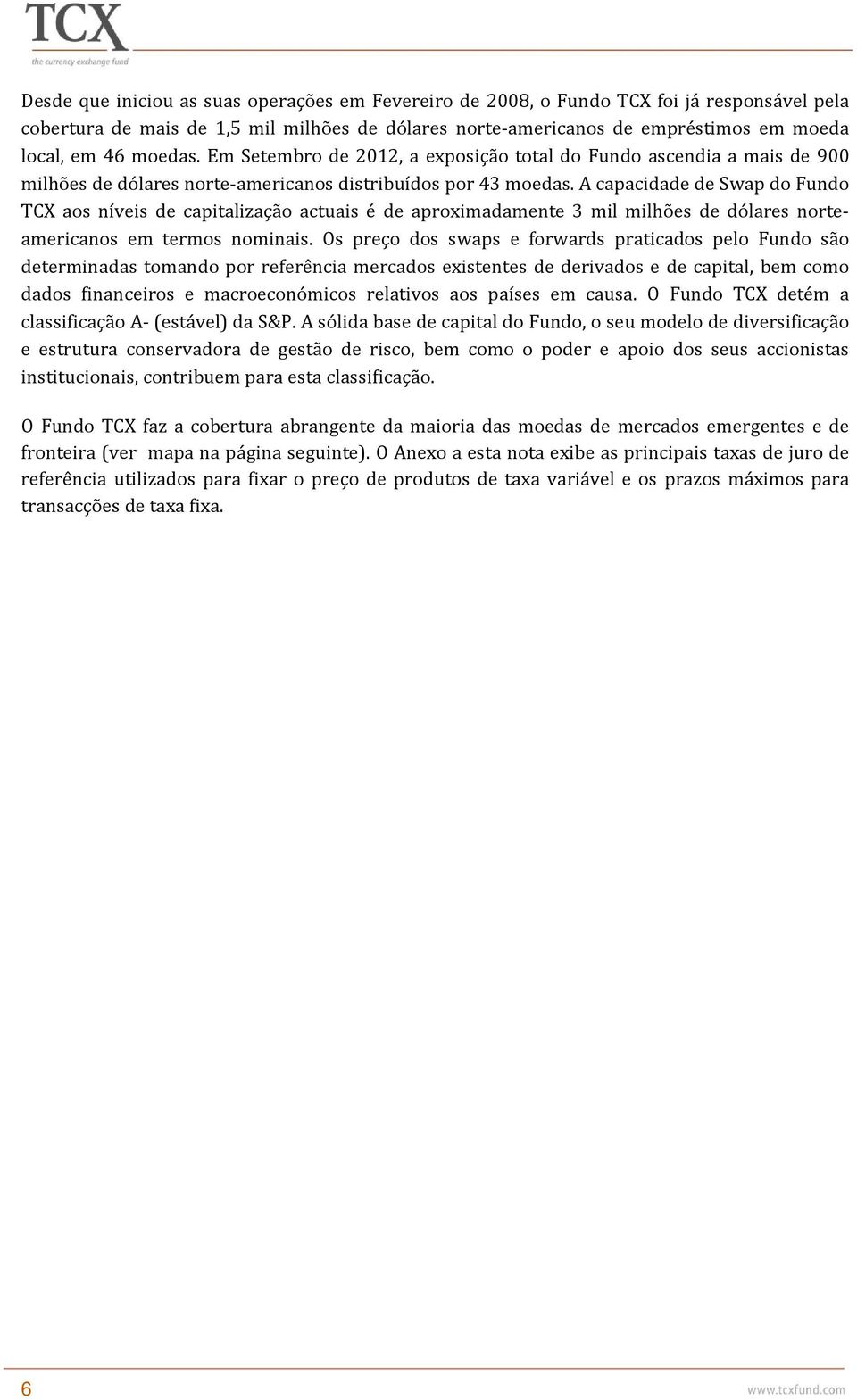 A capacidade de Swap do Fundo TCX aos níveis de capitalização actuais é de aproximadamente 3 mil milhões de dólares norteamericanos em termos nominais.