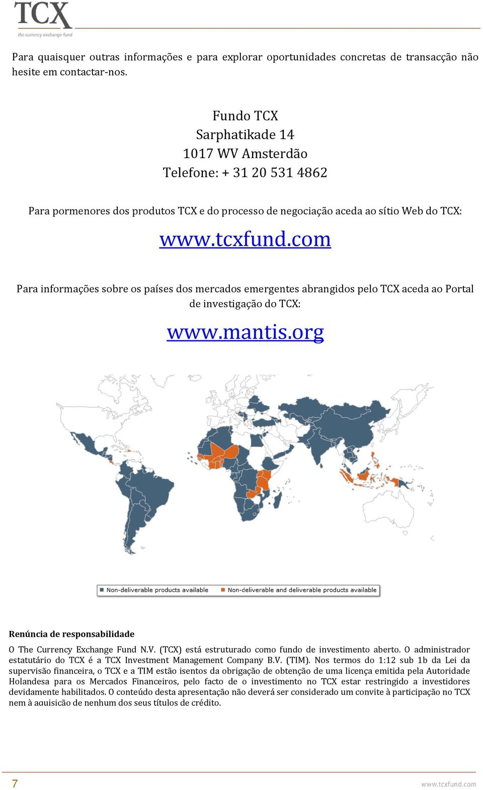 com Para informações sobre os países dos mercados emergentes abrangidos pelo TCX aceda ao Portal de investigação do TCX: www.mantis.org Renúncia de responsabilidade O The Currency Exchange Fund N.V.