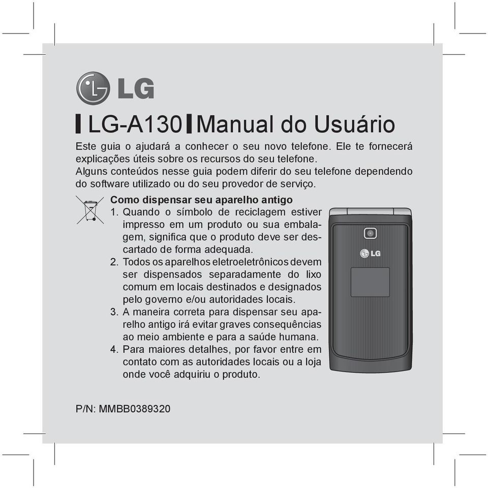 Quando o símbolo de reciclagem estiver impresso em um produto ou sua embalagem, signifi ca que o produto deve ser descartado de forma adequada. 2.