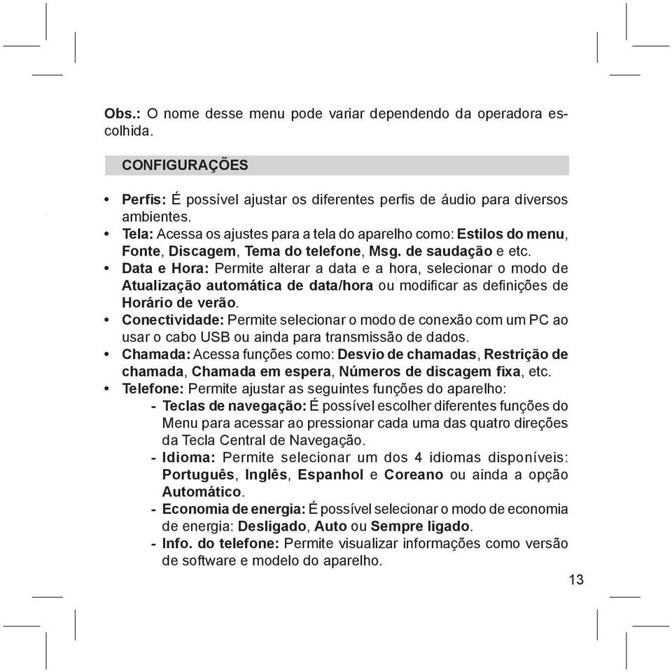 Data e Hora: Permite alterar a data e a hora, selecionar o modo de Atualização automática de data/hora ou modifi car as defi nições de Horário de verão.