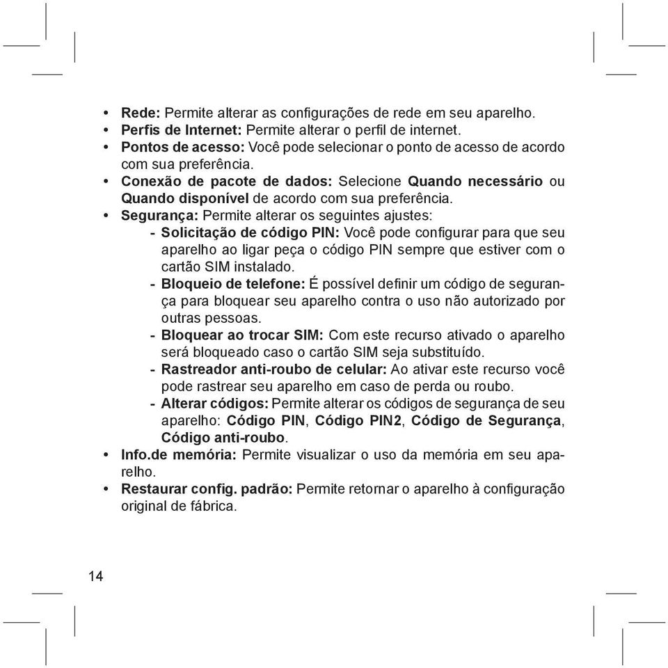 Segurança: Permite alterar os seguintes ajustes: - Solicitação de código PIN: Você pode confi gurar para que seu aparelho ao ligar peça o código PIN sempre que estiver com o cartão SIM instalado.