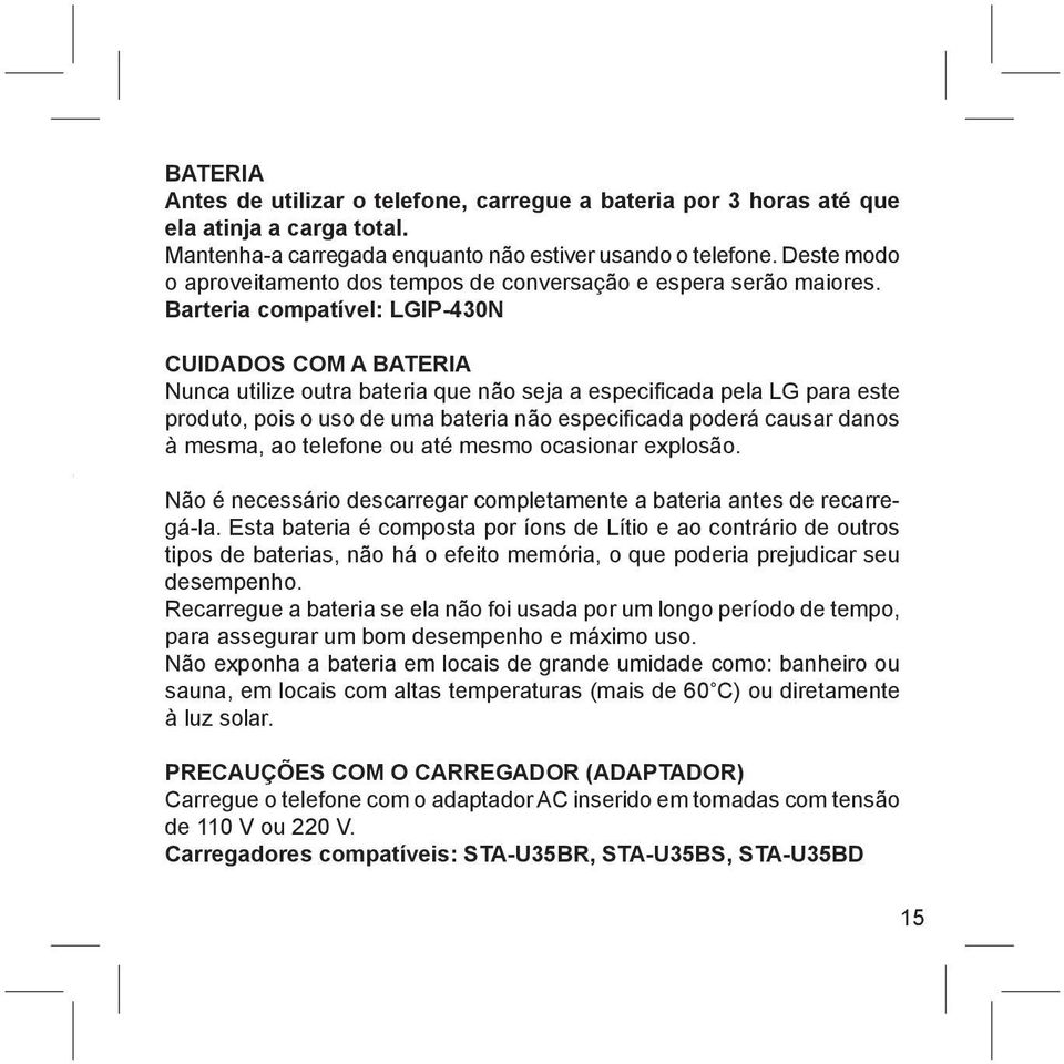 Barteria compatível: LGIP-430N r CUIDADOS COM A BATERIA Nunca utilize outra bateria que não seja a especifi cada pela LG para este produto, pois o uso de uma bateria não especifi cada poderá causar