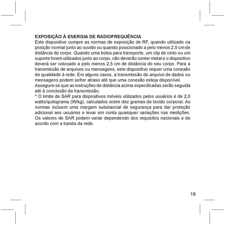 Quando uma bolsa para transporte, um clip de cinto ou um suporte forem utilizados junto ao corpo, não deverão conter metal e o dispositivo deverá ser colocado a pelo menos 2,5 cm de distância do seu