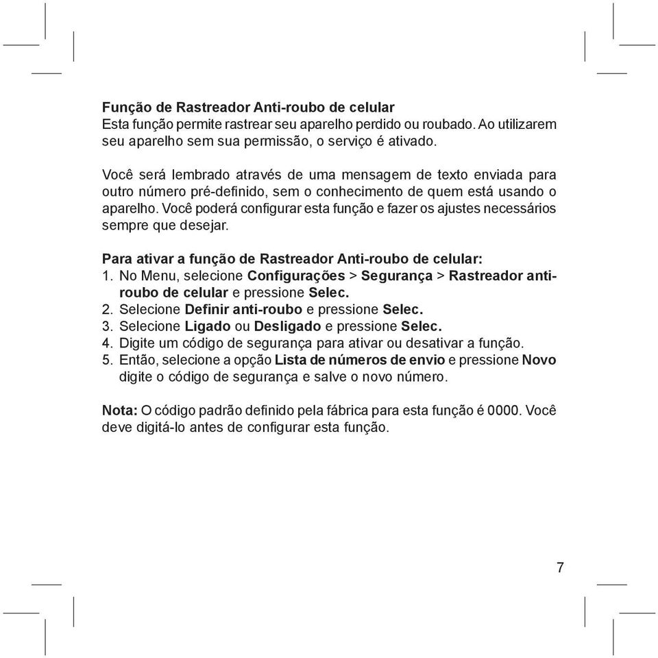 Você poderá configurar esta função e fazer os ajustes necessários sempre que desejar. Para ativar a função de Rastreador Anti-roubo de celular: 1.